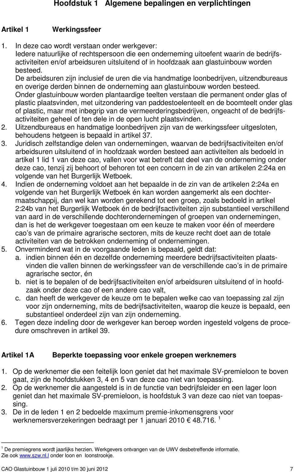 glastuinbouw worden besteed. De arbeidsuren zijn inclusief de uren die via handmatige loonbedrijven, uitzendbureaus en overige derden binnen de onderneming aan glastuinbouw worden besteed.