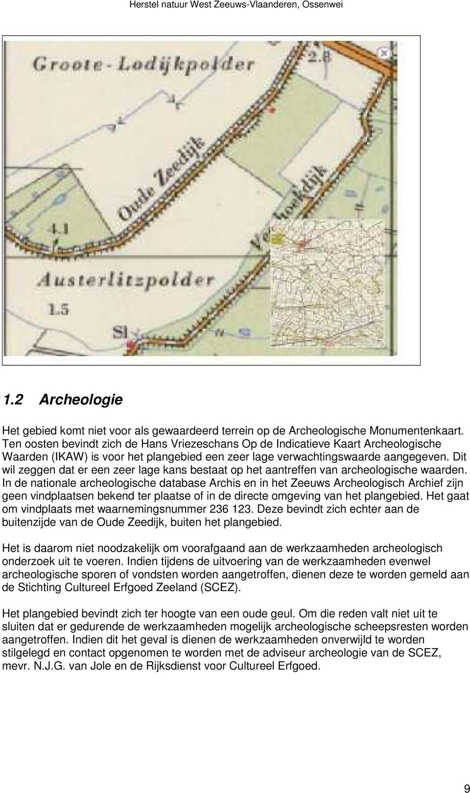 Dit wil zeggen dat er een zeer lage kans bestaat op het aantreffen van archeologische waarden.