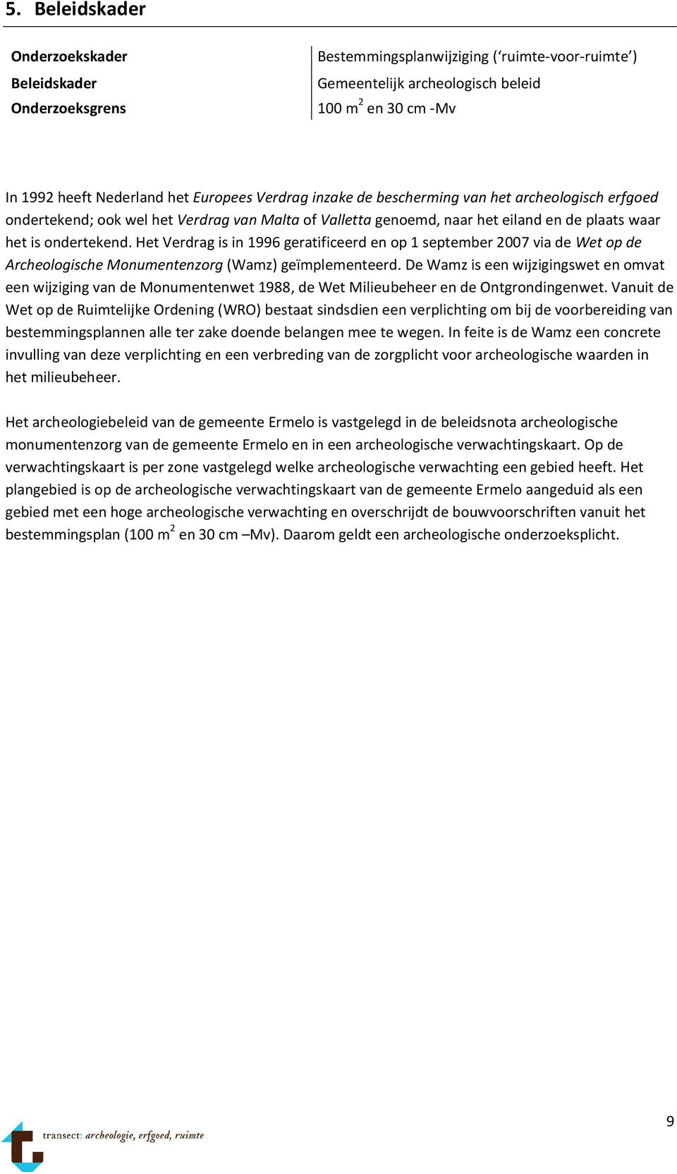 Het Verdrag is in 1996 geratificeerd en op 1 september 2007 via de Wet op de Archeologische Monumentenzorg (Wamz) geïmplementeerd.