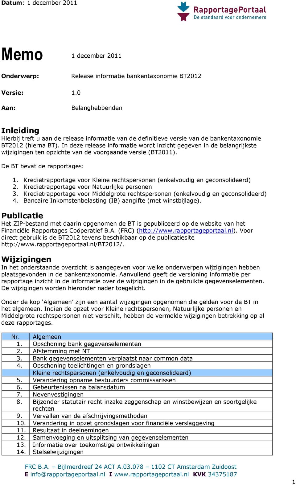 In deze release infrmatie wrdt inzicht gegeven in de belangrijkste wijzigingen ten pzichte van de vrgaande versie (BT2011). De BT bevat de rapprtages: 1.