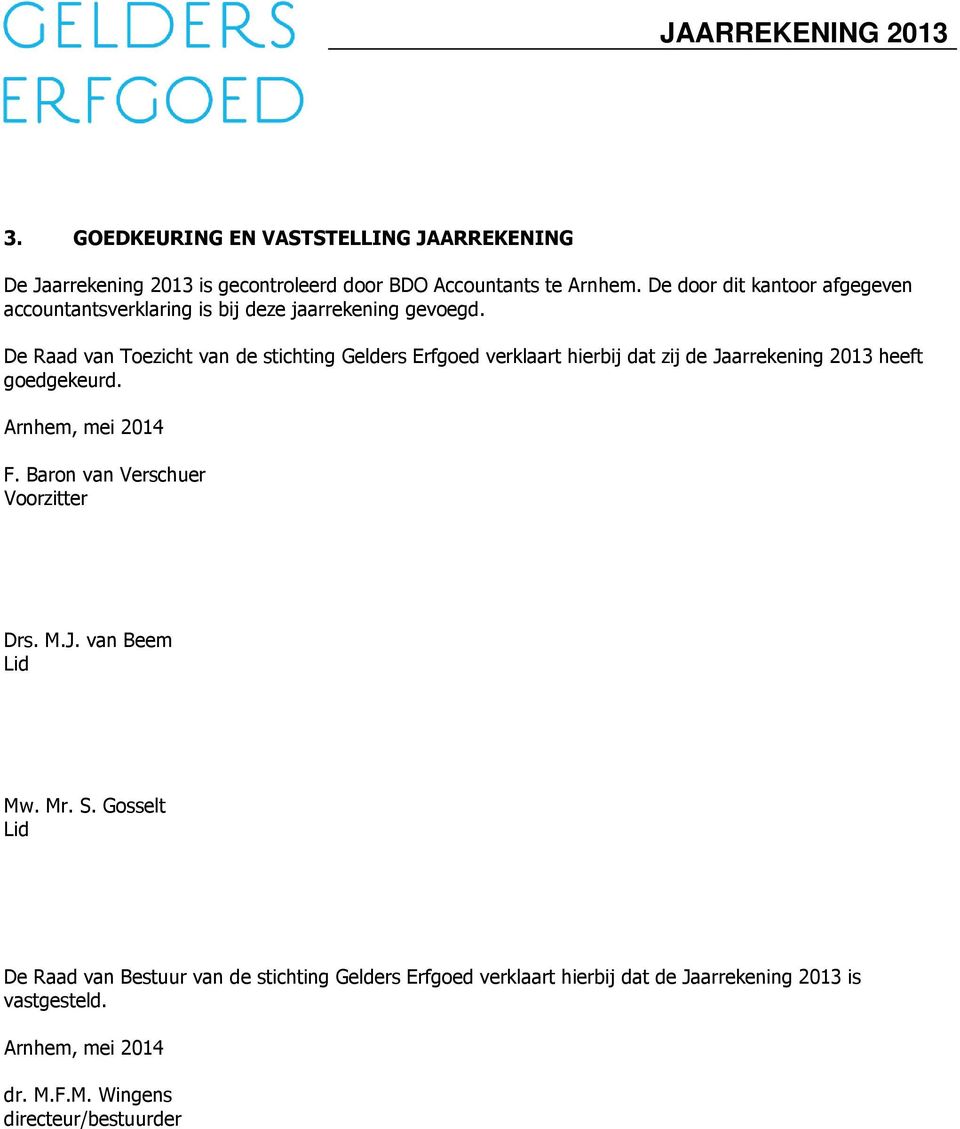 De Raad van Toezicht van de stichting Gelders Erfgoed verklaart hierbij dat zij de Jaarrekening 2013 heeft goedgekeurd. Arnhem, mei 2014 F.