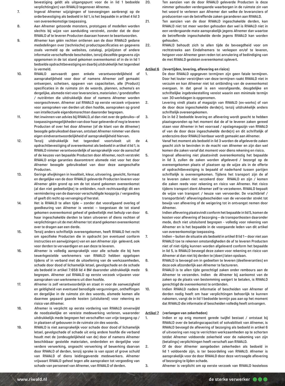 Aan Afnemer getoonde monsters, prototypes of modellen worden slechts bij wijze van aanduiding verstrekt, zonder dat de door RIWALD af te leveren Producten daaraan hoeven te beantwoorden. 9.