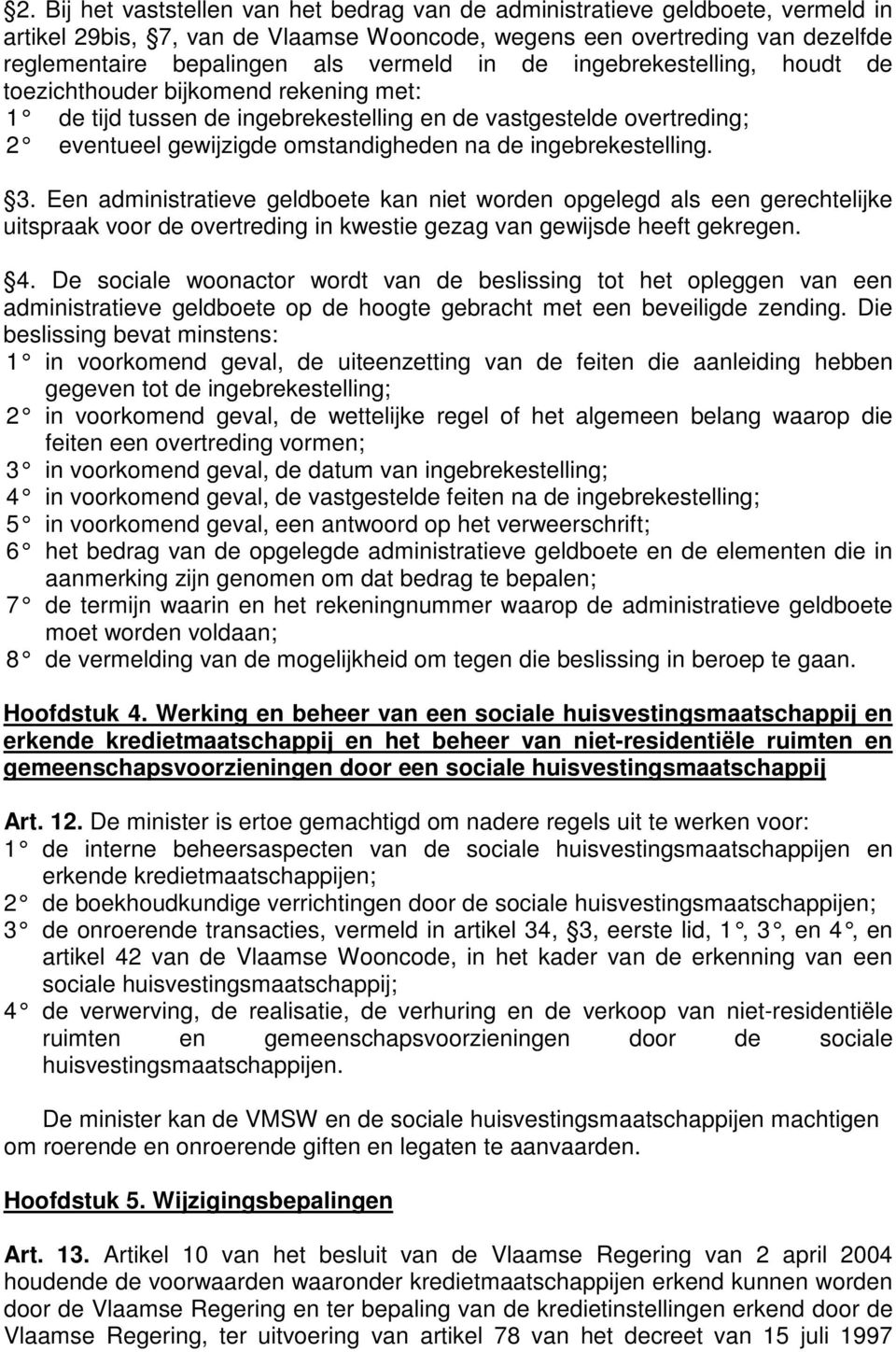 ingebrekestelling. 3. Een administratieve geldboete kan niet worden opgelegd als een gerechtelijke uitspraak voor de overtreding in kwestie gezag van gewijsde heeft gekregen. 4.