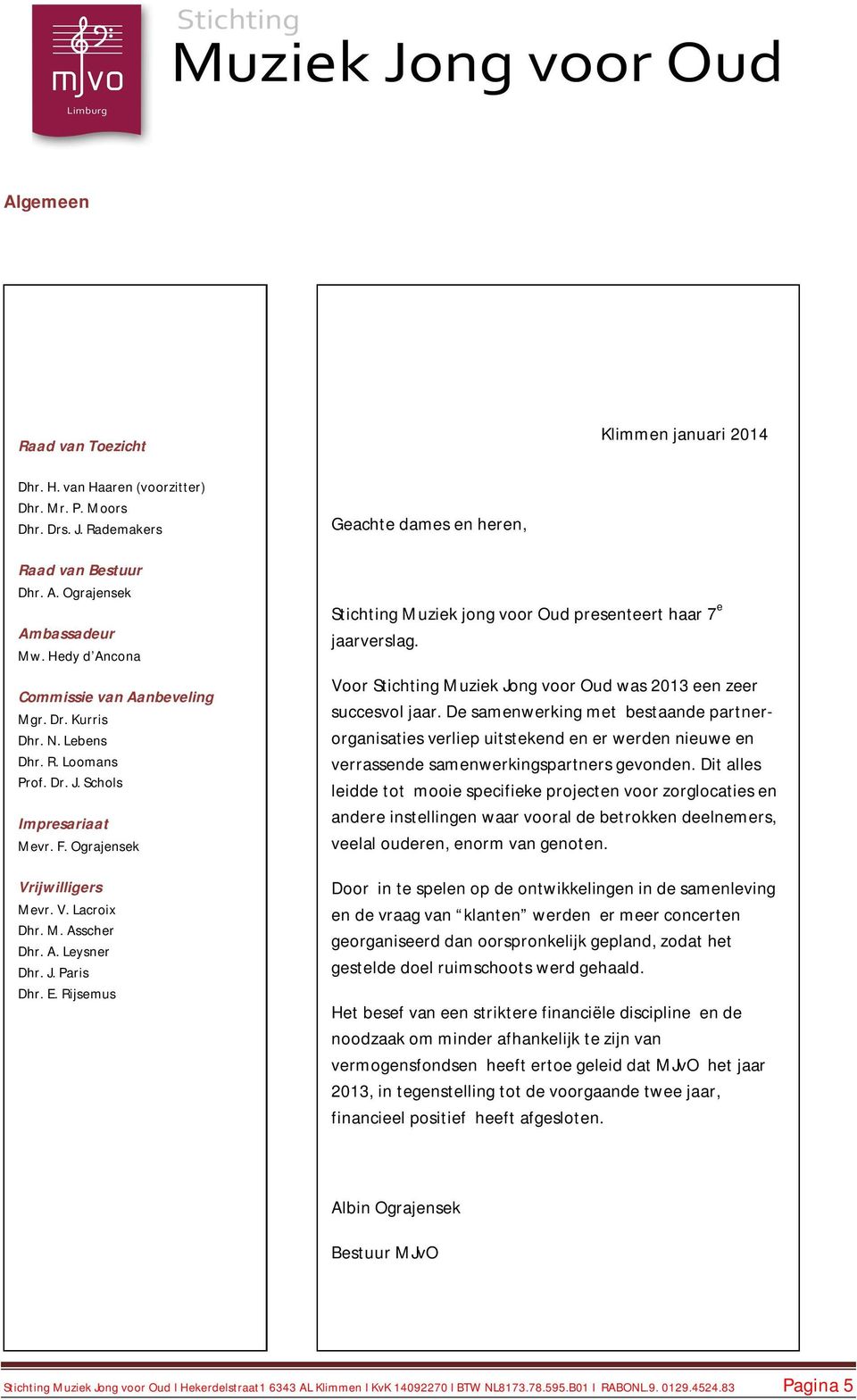 J. Paris Dhr. E. Rijsemus Geachte dames en heren, Stichting Muziek jong voor Oud presenteert haar 7 e jaarverslag. Voor Stichting Muziek Jong voor Oud was 2013 een zeer succesvol jaar.