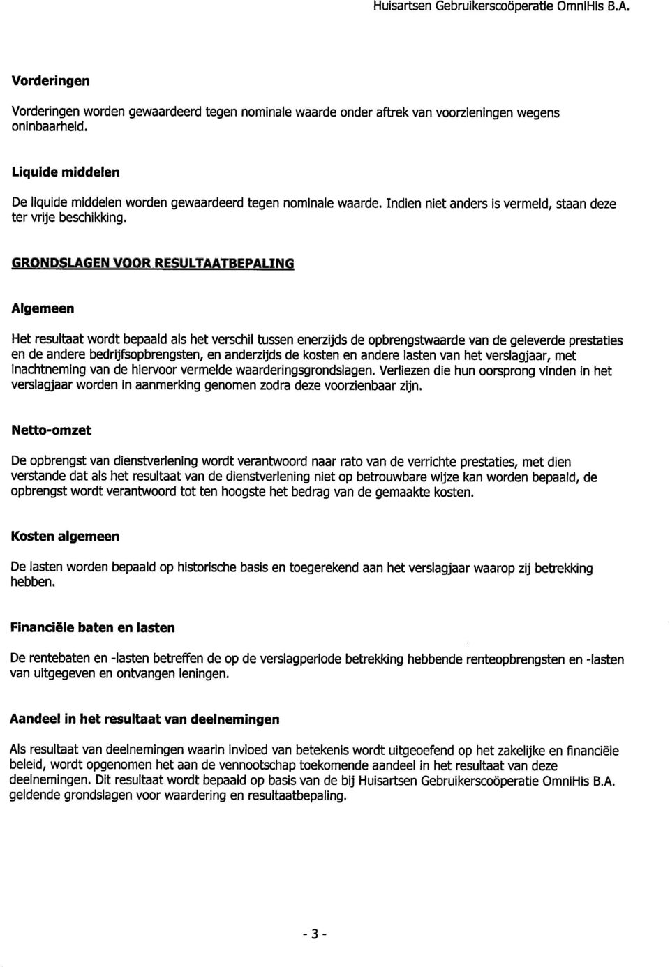 GRONDSLAGEN VOORRESULTAATBEPAL Algemeen Het resultaat wordt bepaald als het verschil tussen enerzijds de opbrengstwaarde van de geleverde prestatles en de andere bedrijfsopbrengsten, en anderzijds de