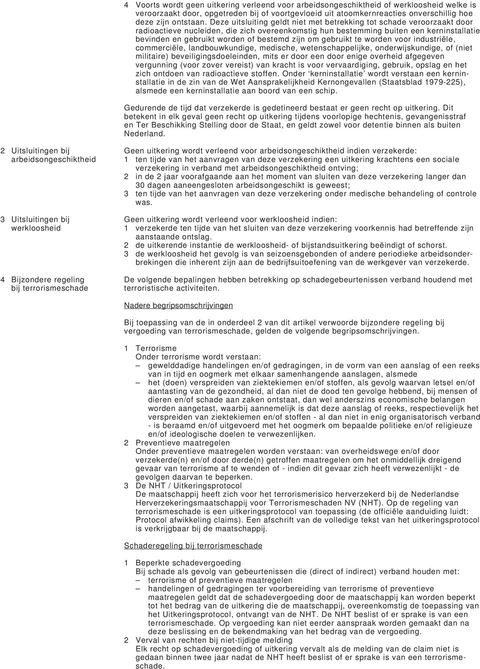 zijn om gebruikt te worden voor industriële, commerciële, landbouwkundige, medische, wetenschappelijke, onderwijskundige, of (niet militaire) beveiligingsdoeleinden, mits er door een door enige