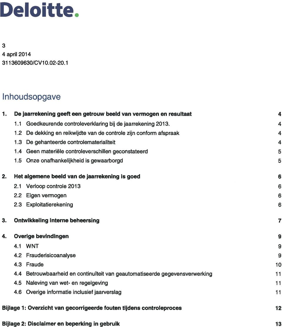 1 Verloop controle 2013 6 2.2 Eigen vermogen 6 2.3 Exploitatierekening 6 3. Ontwikkeling interne beheersing 7 4. Overige bevindingen 9 4.1 WNT 9 4.2 Frauderisicoanalyse 9 4.3 Fraude 10 4.