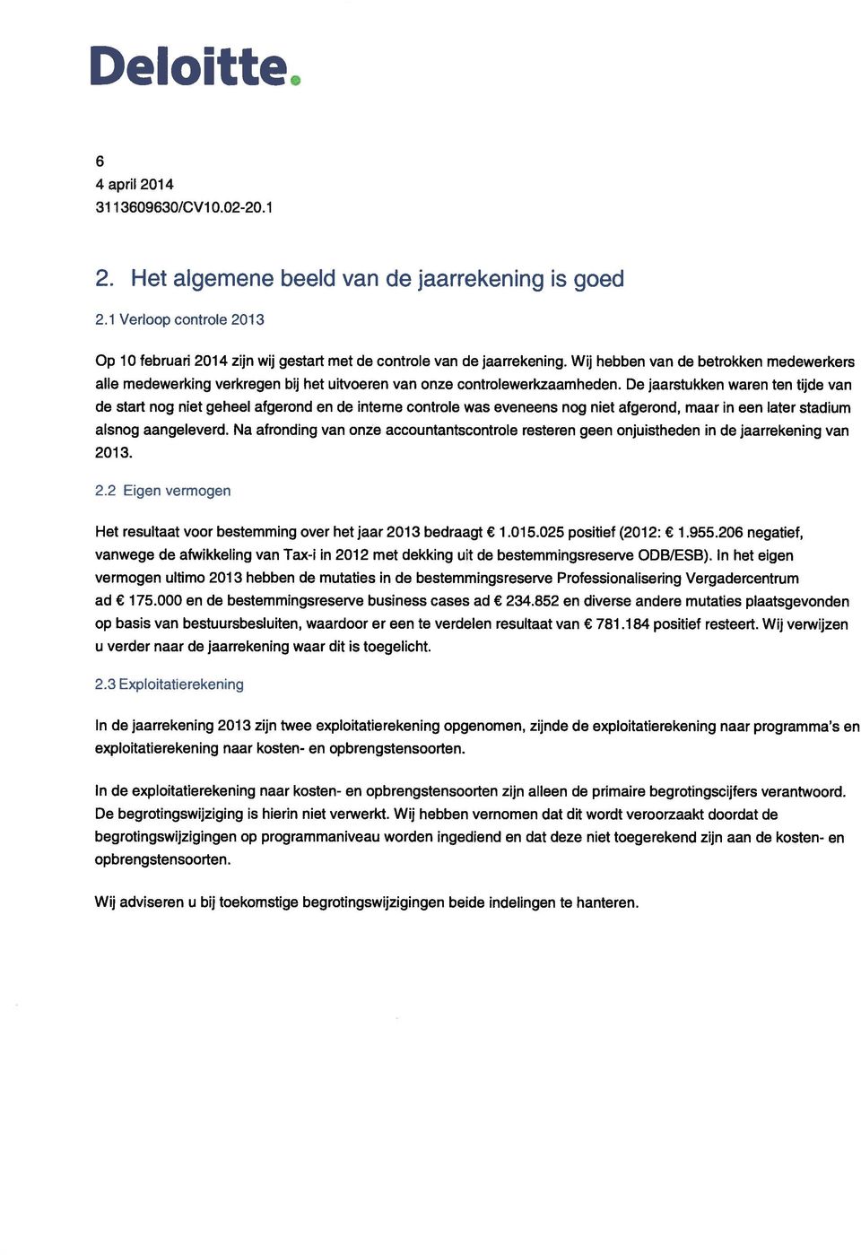 De jaarstukken waren ten tijde van de start nog niet geheel afgerond en de interne controle was eveneens nog niet afgerond, maar in een later stadium alsnog aangeleverd.