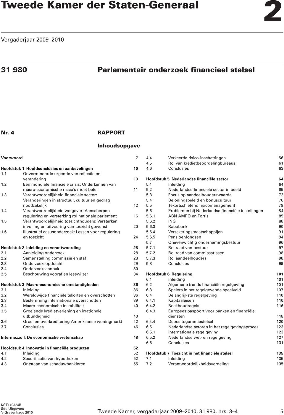 3 Verantwoordelijkheid financiële sector: Veranderingen in structuur, cultuur en gedrag noodzakelijk 12 1.