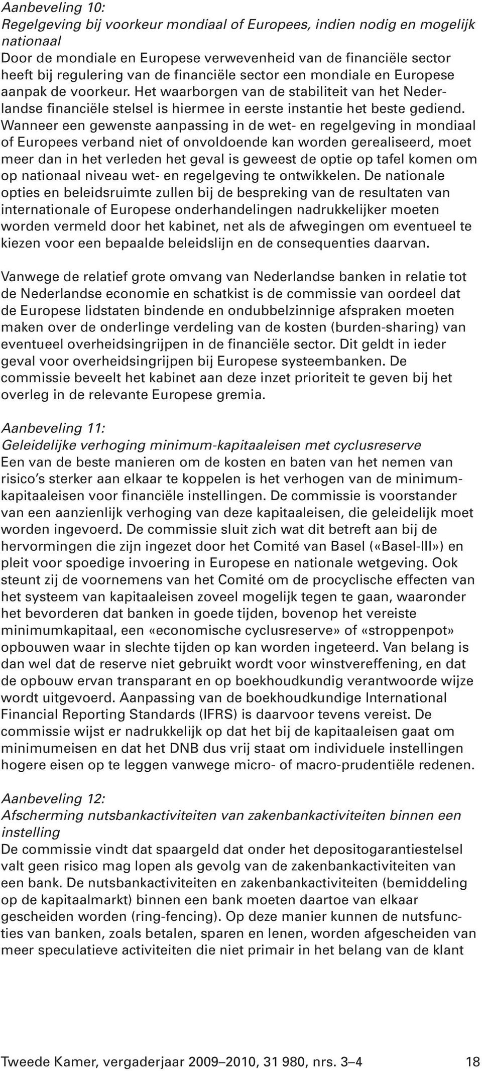 Wanneer een gewenste aanpassing in de wet- en regelgeving in mondiaal of Europees verband niet of onvoldoende kan worden gerealiseerd, moet meer dan in het verleden het geval is geweest de optie op