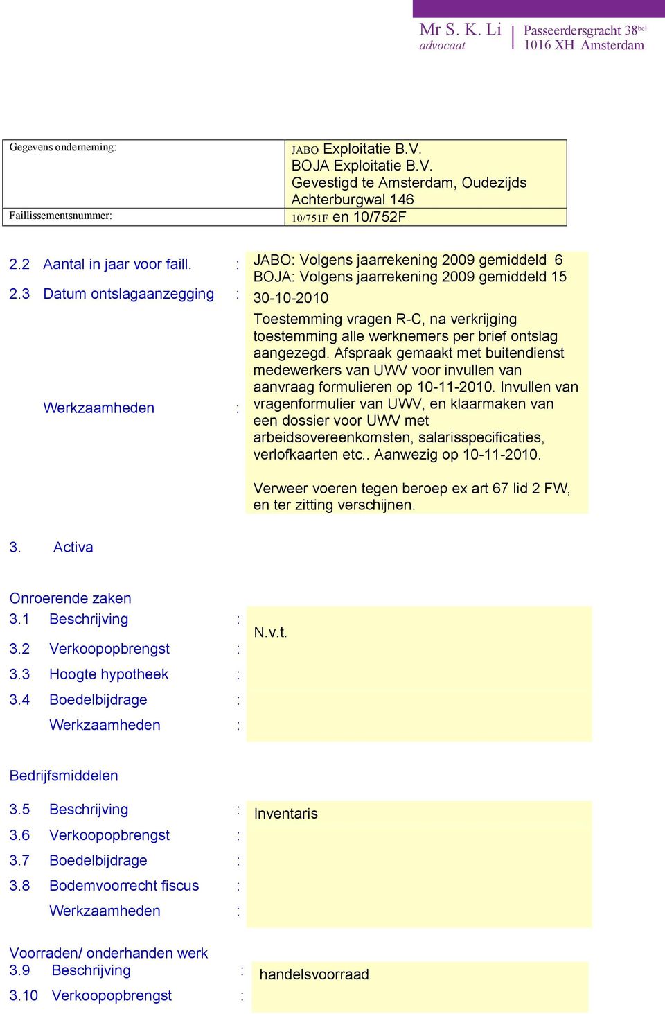 Afspraak gemaakt met buitendienst medewerkers van UWV voor invullen van aanvraag formulieren op 10-11-2010.