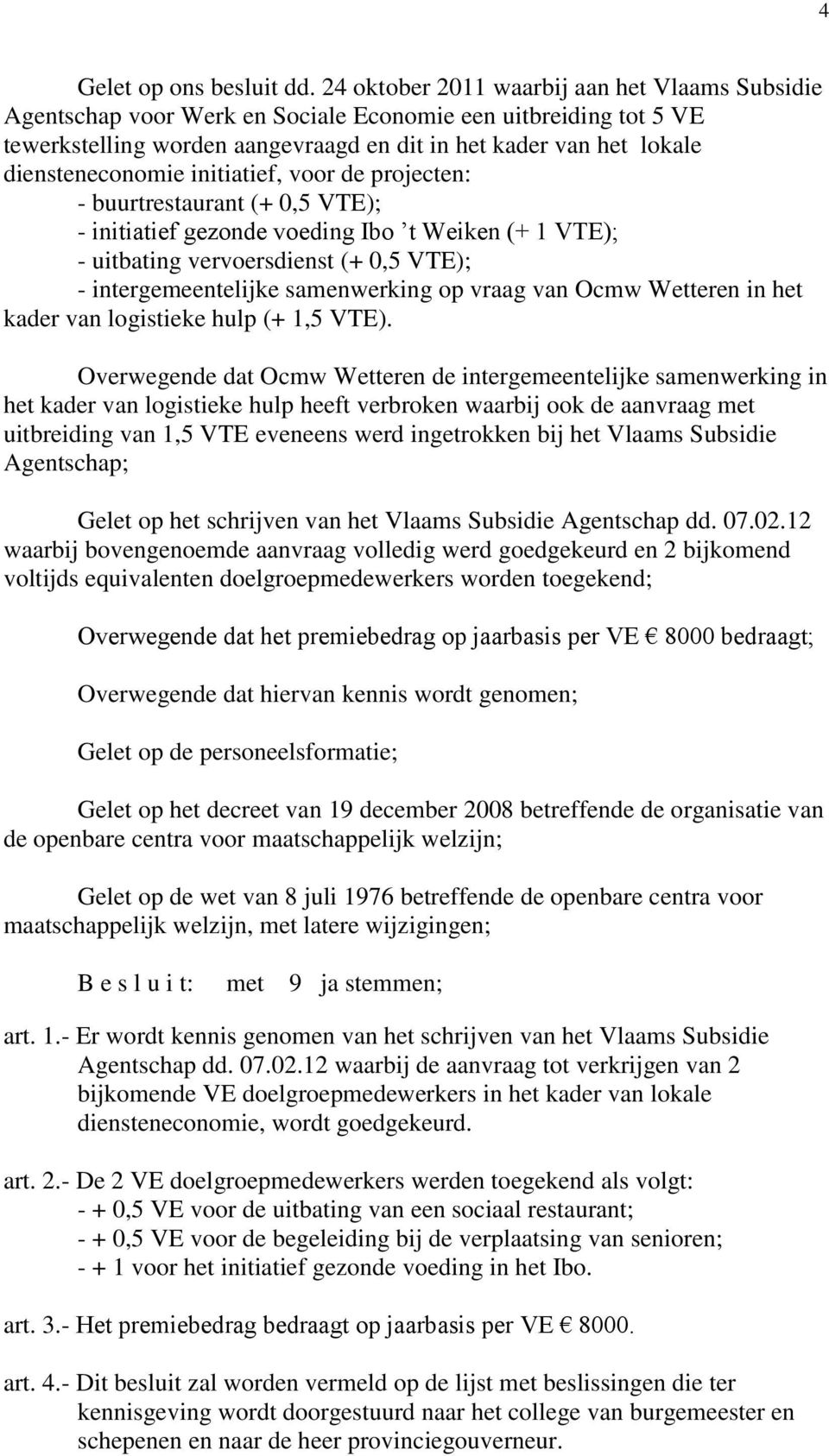 initiatief, voor de projecten: - buurtrestaurant (+ 0,5 VTE); - initiatief gezonde voeding Ibo t Weiken (+ 1 VTE); - uitbating vervoersdienst (+ 0,5 VTE); - intergemeentelijke samenwerking op vraag