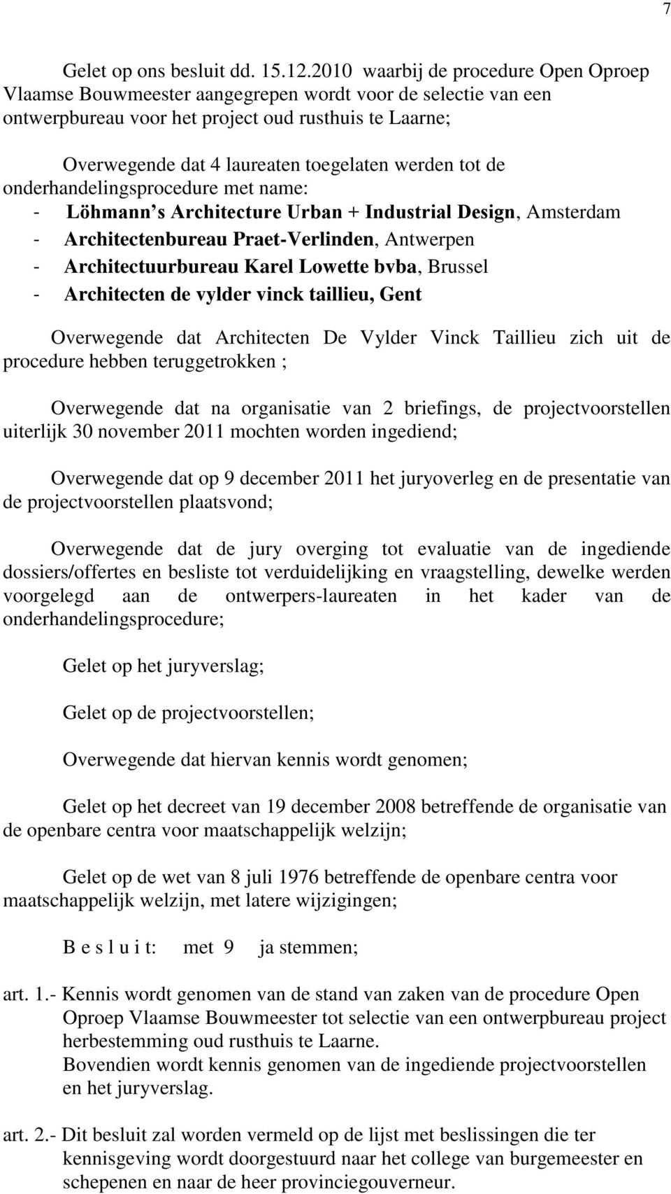 werden tot de onderhandelingsprocedure met name: - Löhmann s Architecture Urban + Industrial Design, Amsterdam - Architectenbureau Praet-Verlinden, Antwerpen - Architectuurbureau Karel Lowette bvba,