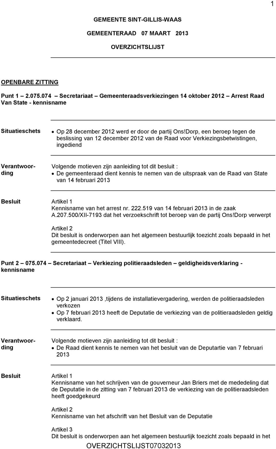 Dorp, een beroep tegen de beslissing van 12 december 2012 van de Raad voor Verkiezingsbetwistingen, ingediend Volgende motieven zijn aanleiding tot dit besluit : De gemeenteraad dient kennis te nemen