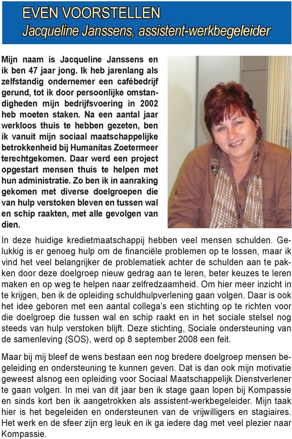 Na een aantal jaar werkloos thuis te hebben gezeten, ben ik vanuit mijn sociaal maatschappelijke betrokkenheid bij Humanitas Zoetermeer terechtgekomen.