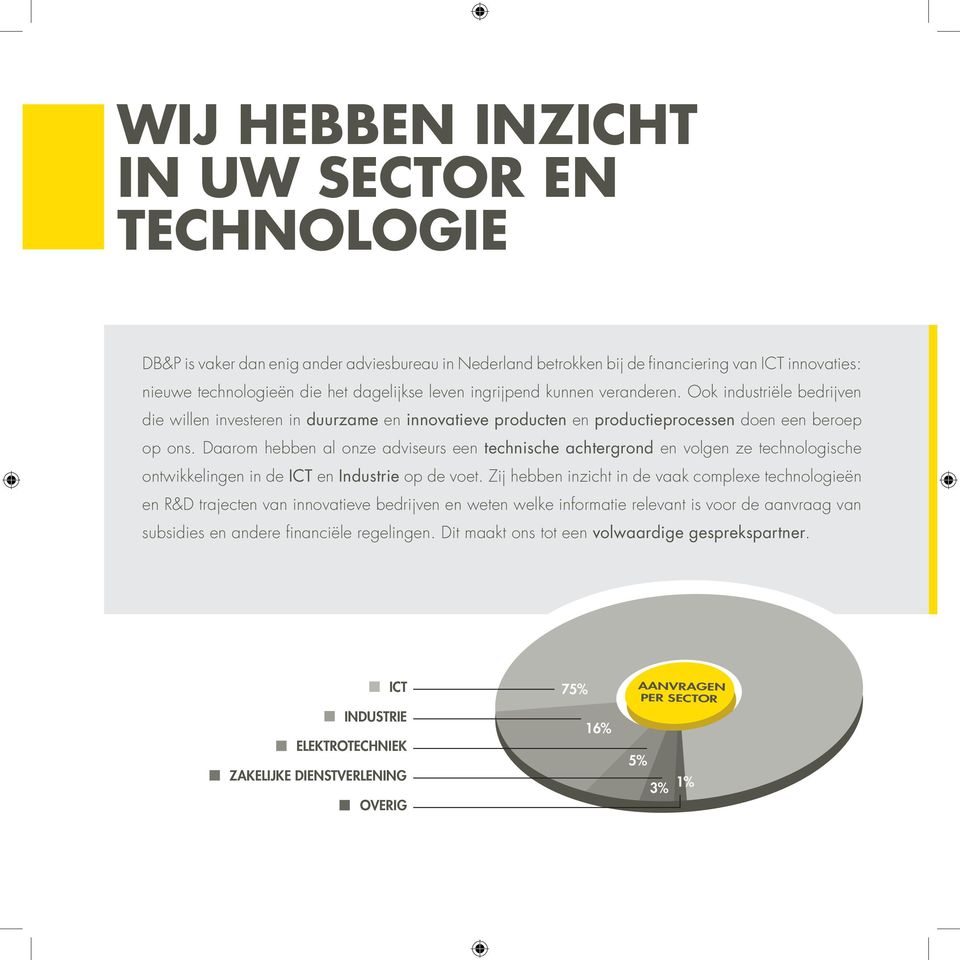 Daarom hebben al onze adviseurs een technische achtergrond en volgen ze technologische ontwikkelingen in de ICT en Industrie op de voet.