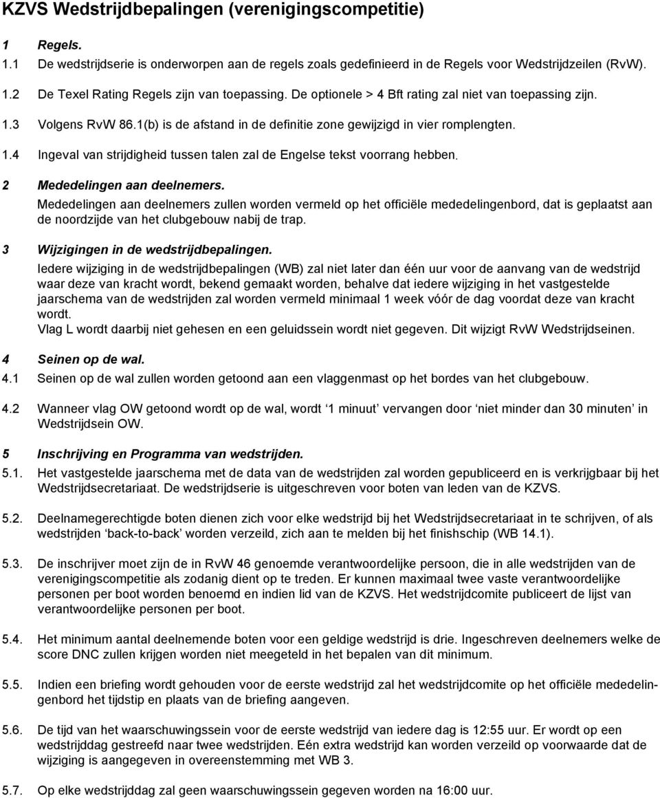 2 Mededelingen aan deelnemers. Mededelingen aan deelnemers zullen worden vermeld op het officiële mededelingenbord, dat is geplaatst aan de noordzijde van het clubgebouw nabij de trap.