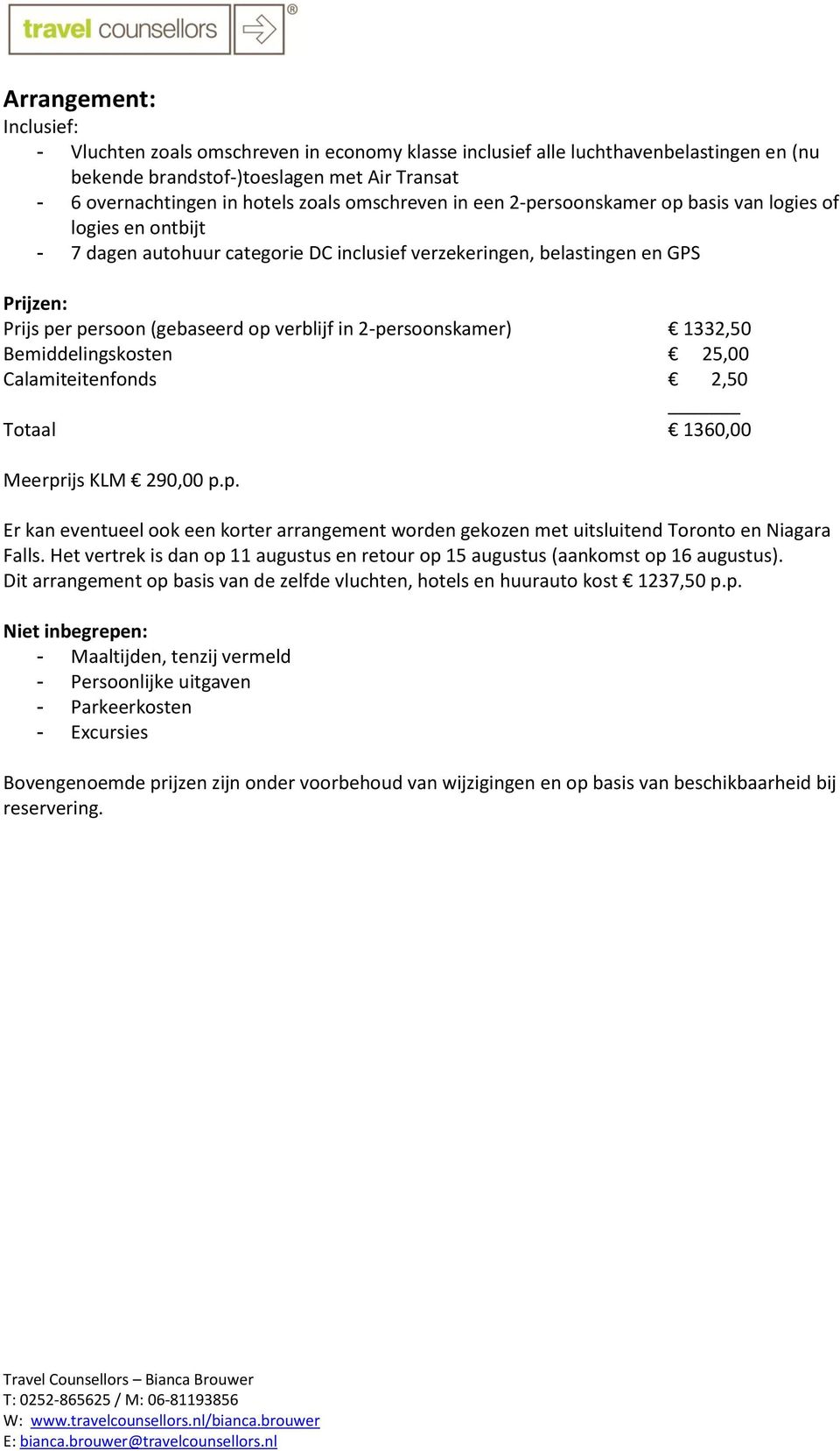 verblijf in 2-persoonskamer) 1332,50 Bemiddelingskosten 25,00 Calamiteitenfonds 2,50 Totaal 1360,00 Meerprijs KLM 290,00 p.p. Er kan eventueel ook een korter arrangement worden gekozen met uitsluitend Toronto en Niagara Falls.