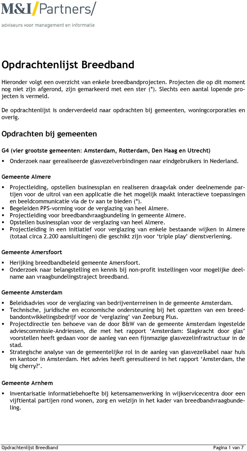 Opdrachten bij gemeenten G4 (vier grootste gemeenten: Amsterdam, Rotterdam, Den Haag en Utrecht) Onderzoek naar gerealiseerde glasvezelverbindingen naar eindgebruikers in Nederland.