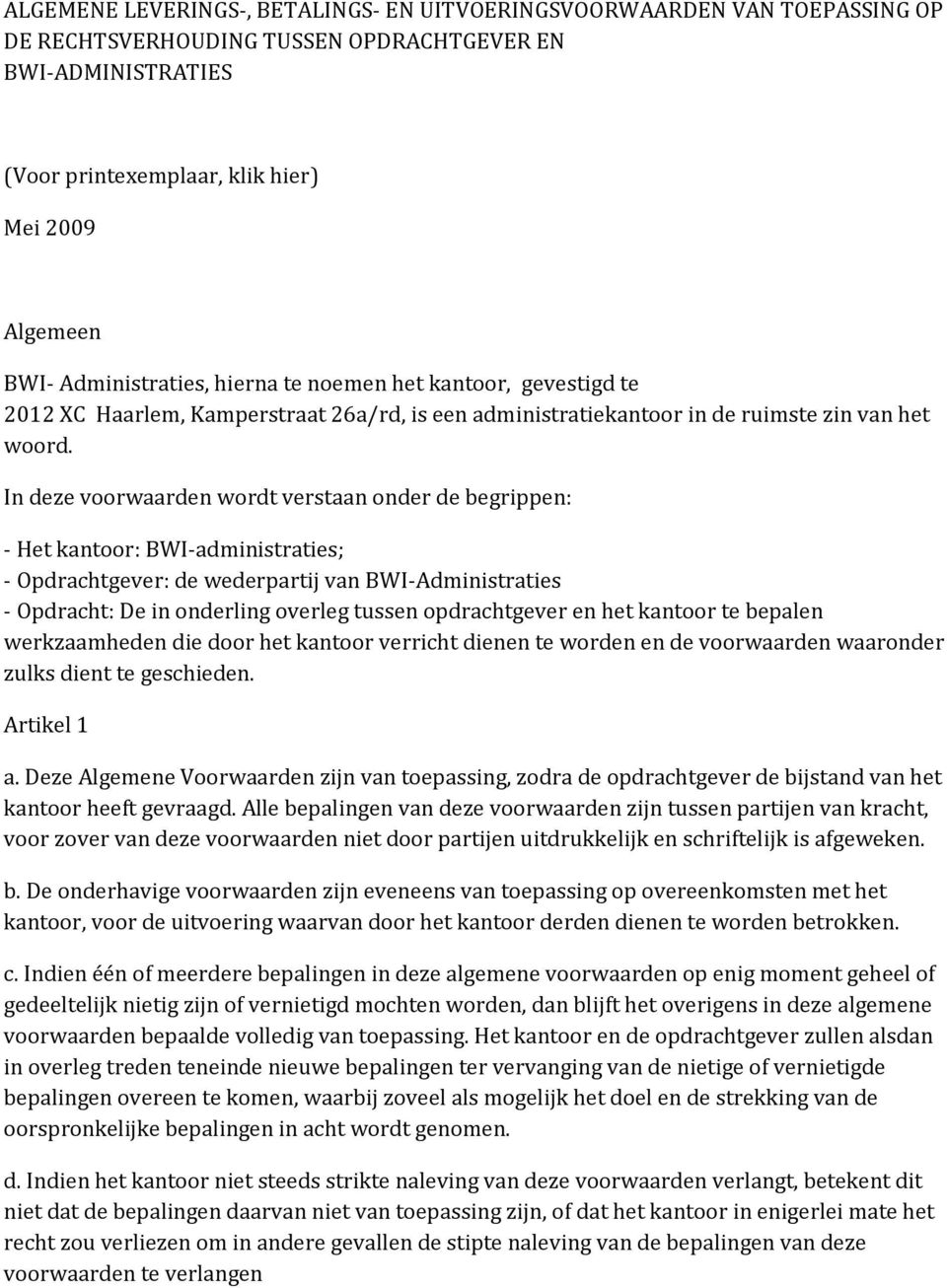 In deze voorwaarden wordt verstaan onder de begrippen: - Het kantoor: BWI-administraties; - Opdrachtgever: de wederpartij van BWI-Administraties - Opdracht: De in onderling overleg tussen