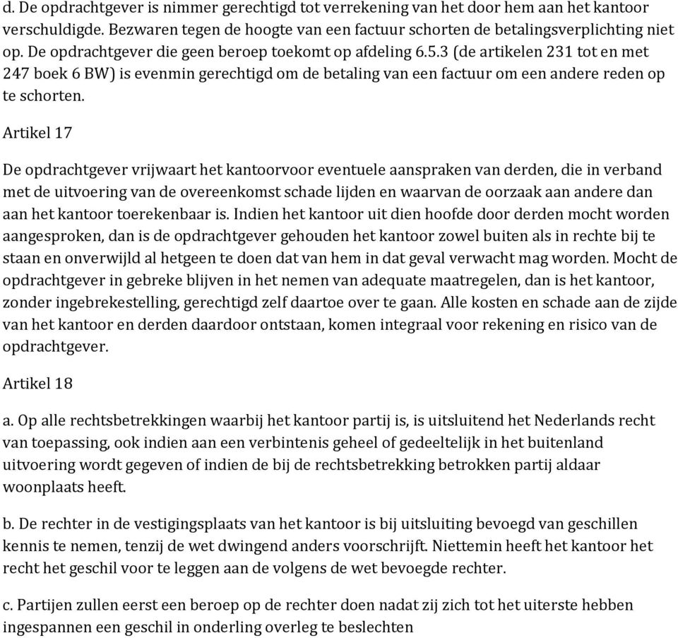 Artikel 17 De opdrachtgever vrijwaart het kantoorvoor eventuele aanspraken van derden, die in verband met de uitvoering van de overeenkomst schade lijden en waarvan de oorzaak aan andere dan aan het