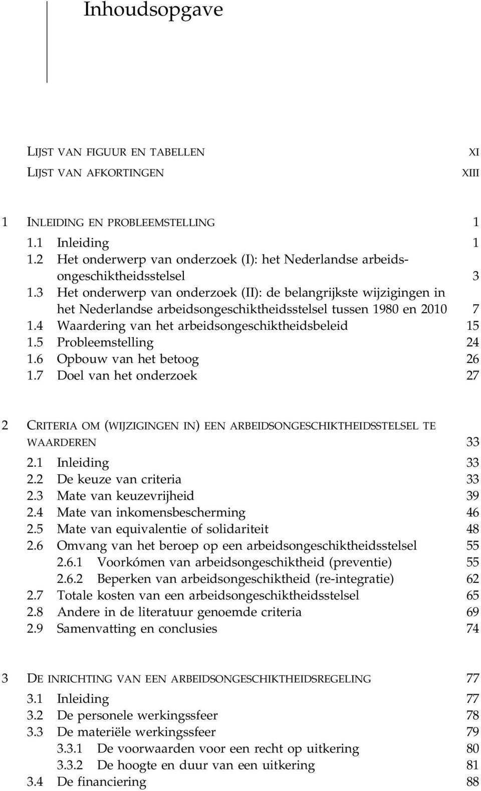 3 Het onderwerp van onderzoek (II): de belangrijkste wijzigingen in het Nederlandse arbeidsongeschiktheidsstelsel tussen 1980 en 2010 7 1.4 Waardering van het arbeidsongeschiktheidsbeleid 15 1.