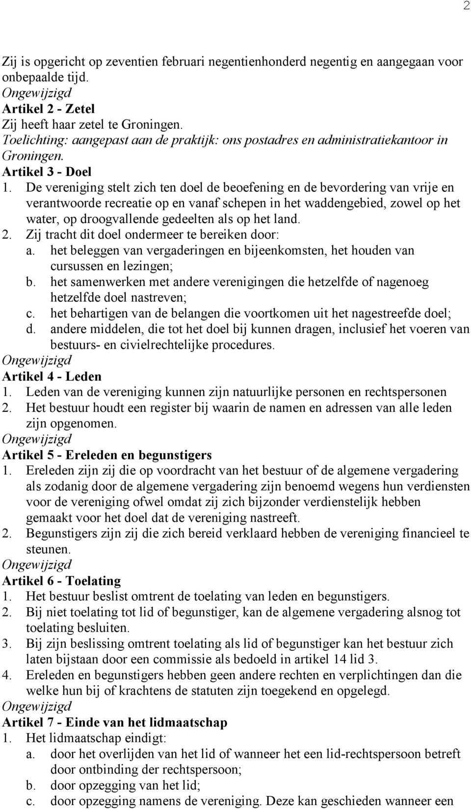 De vereniging stelt zich ten doel de beoefening en de bevordering van vrije en verantwoorde recreatie op en vanaf schepen in het waddengebied, zowel op het water, op droogvallende gedeelten als op