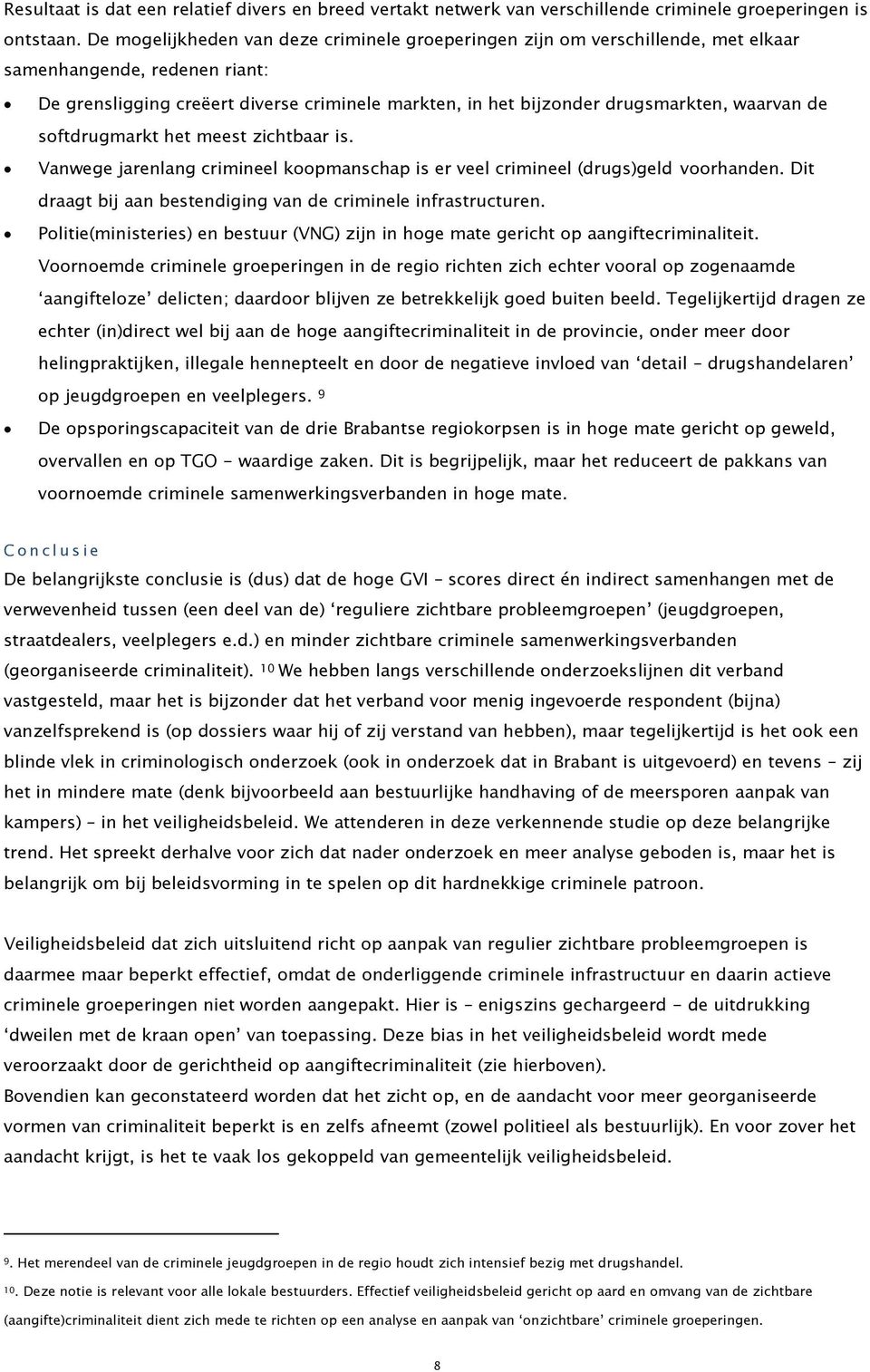 waarvan de softdrugmarkt het meest zichtbaar is. Vanwege jarenlang crimineel koopmanschap is er veel crimineel (drugs)geld voorhanden. Dit draagt bij aan bestendiging van de criminele infrastructuren.