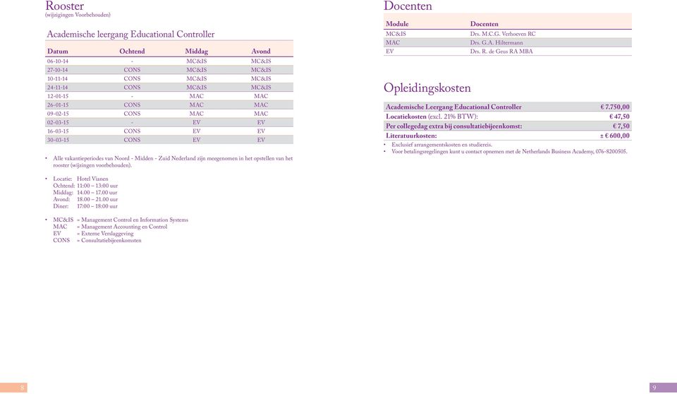 meegenomen in het opstellen van het rooster (wijzingen voorbehouden). Docenten Module MC&IS MAC EV Opleidingskosten Docenten Drs. M.C.G. Verhoeven RC