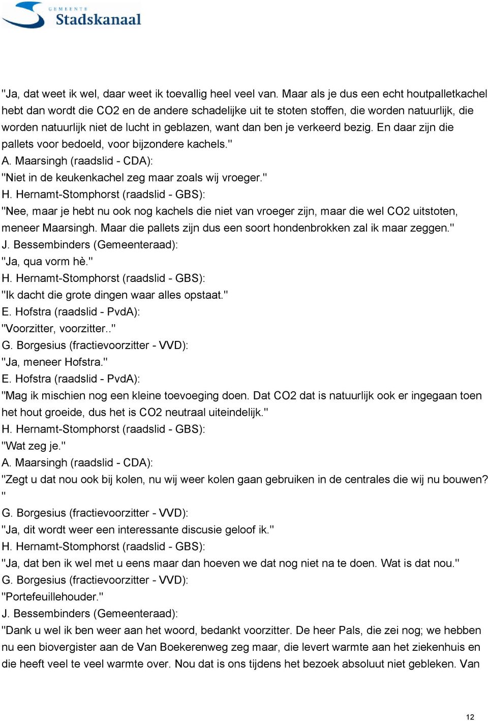 je verkeerd bezig. En daar zijn die pallets voor bedoeld, voor bijzondere kachels." A. Maarsingh (raadslid - CDA): "Niet in de keukenkachel zeg maar zoals wij vroeger.