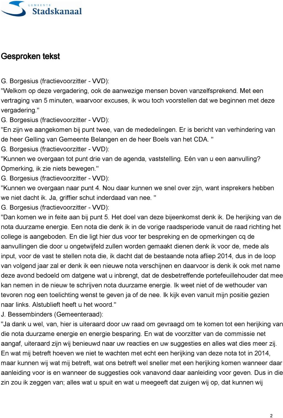 Er is bericht van verhindering van de heer Gelling van Gemeente Belangen en de heer Boels van het CDA. " "Kunnen we overgaan tot punt drie van de agenda, vaststelling. Eén van u een aanvulling?