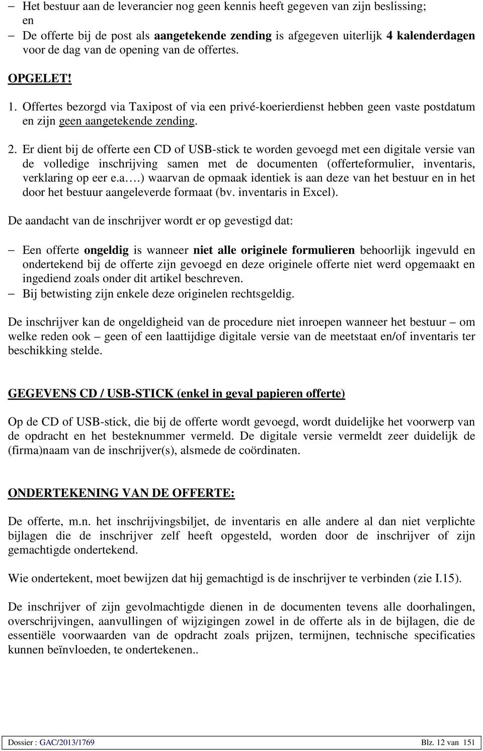 Er dient bij de offerte een CD of USB-stick te worden gevoegd met een digitale versie van de volledige inschrijving samen met de documenten (offerteformulier, inventaris, verklaring op eer e.a.) waarvan de opmaak identiek is aan deze van het bestuur en in het door het bestuur aangeleverde formaat (bv.