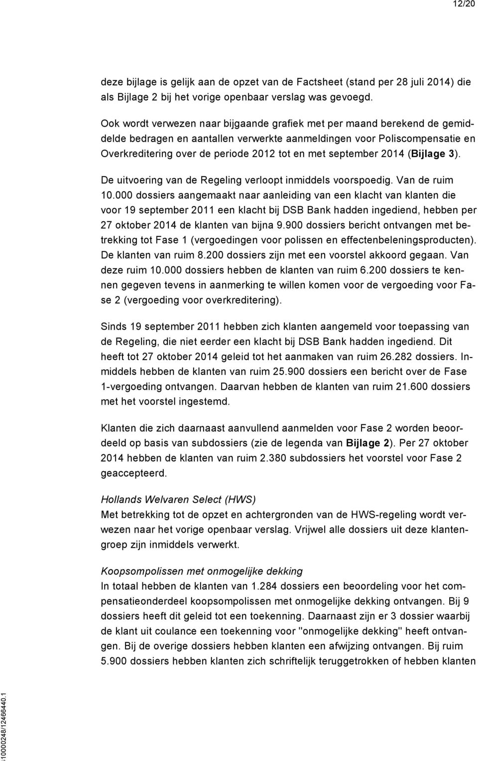 september 2014 (Bijlage 3). De uitvoering van de Regeling verloopt inmiddels voorspoedig. Van de ruim 10.