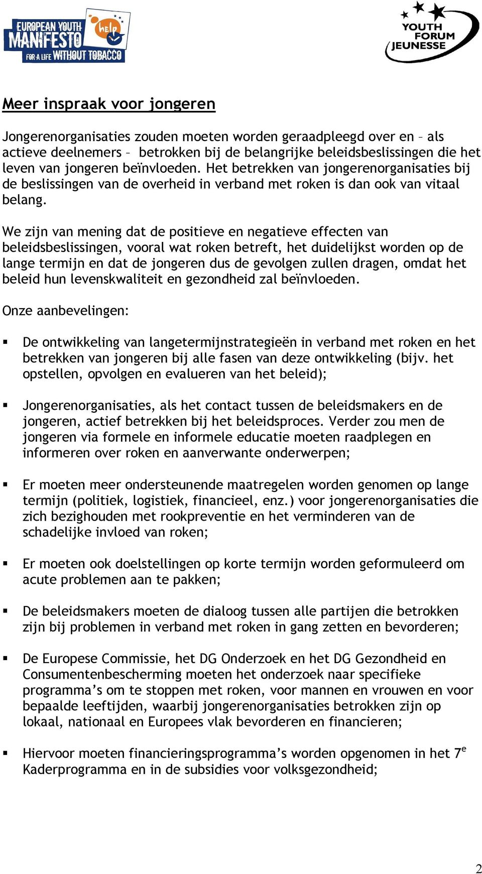 We zijn van mening dat de positieve en negatieve effecten van beleidsbeslissingen, vooral wat roken betreft, het duidelijkst worden op de lange termijn en dat de jongeren dus de gevolgen zullen