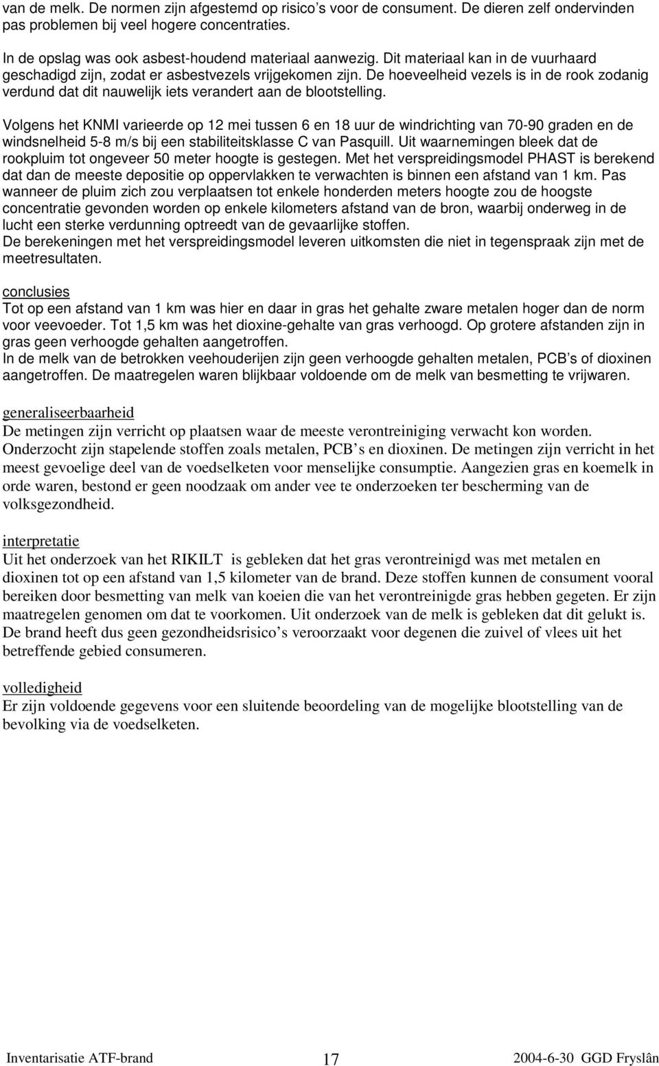 Volgens het KNMI varieerde op 12 mei tussen 6 en 18 uur de windrichting van 70-90 graden en de windsnelheid 5-8 m/s bij een stabiliteitsklasse C van Pasquill.