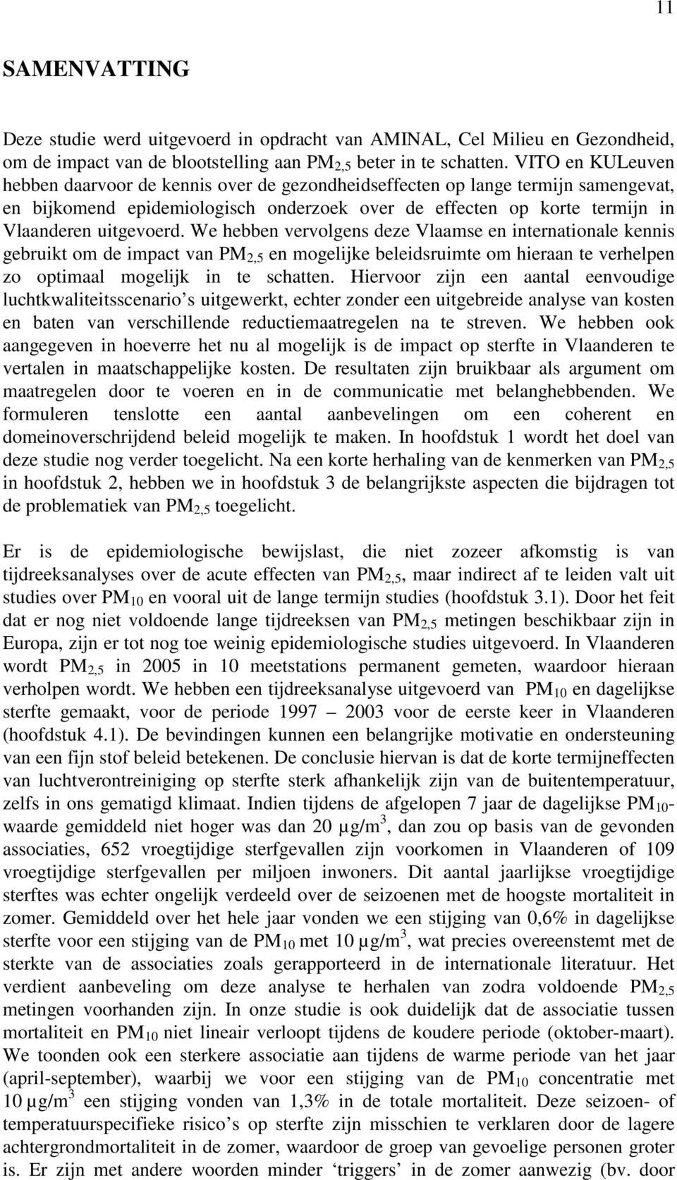 We hebben vervolgens deze Vlaamse en internationale kennis gebruikt om de impact van PM 2,5 en mogelijke beleidsruimte om hieraan te verhelpen zo optimaal mogelijk in te schatten.