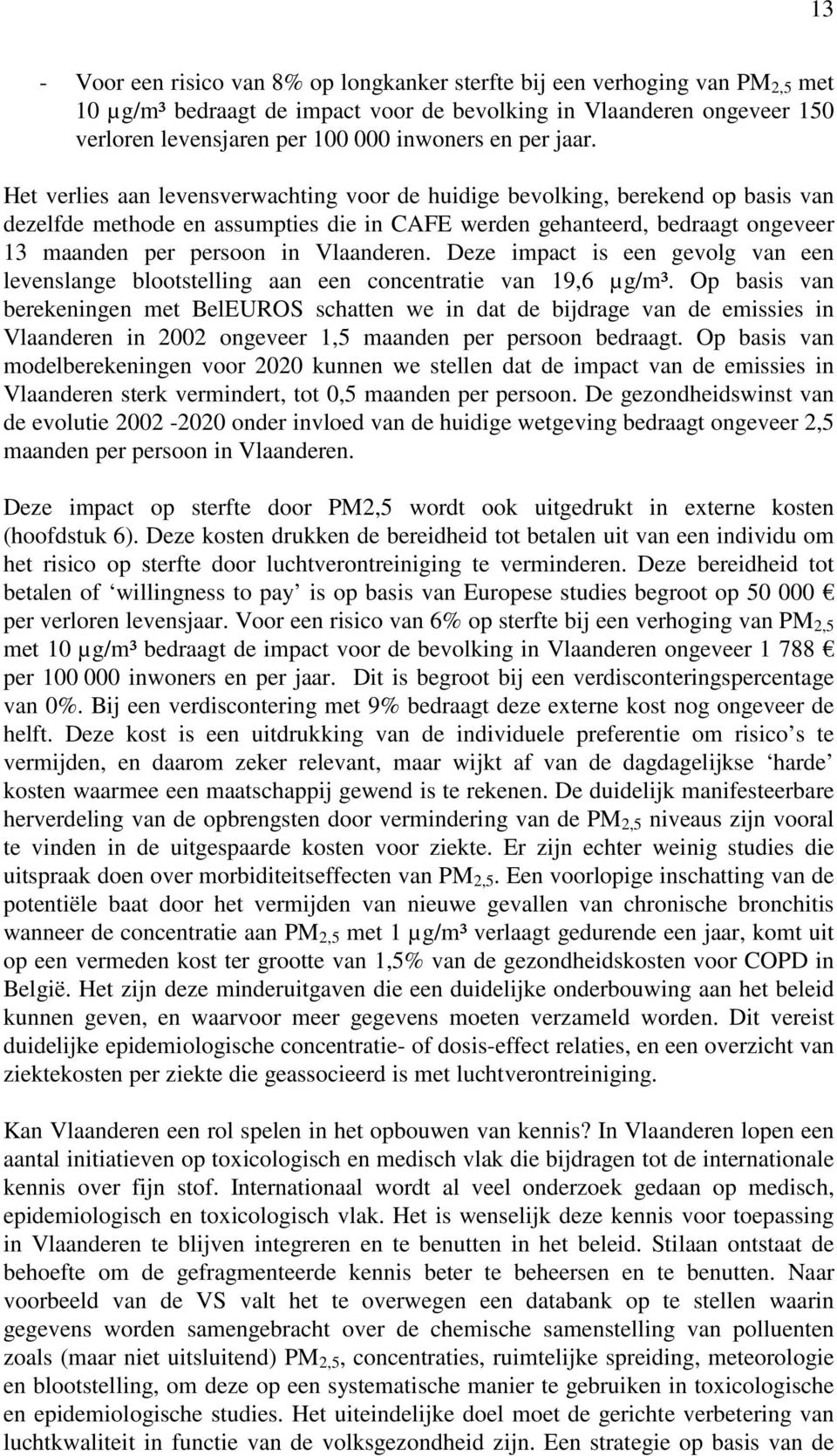 Het verlies aan levensverwachting voor de huidige bevolking, berekend op basis van dezelfde methode en assumpties die in CAFE werden gehanteerd, bedraagt ongeveer 13 maanden per persoon in Vlaanderen.