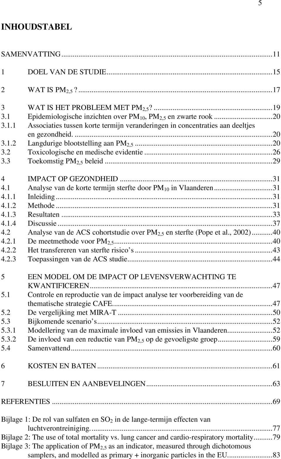 1 Analyse van de korte termijn sterfte door PM 10 in Vlaanderen...31 4.1.1 Inleiding...31 4.1.2 Methode...31 4.1.3 Resultaten...33 4.1.4 Discussie...37 4.
