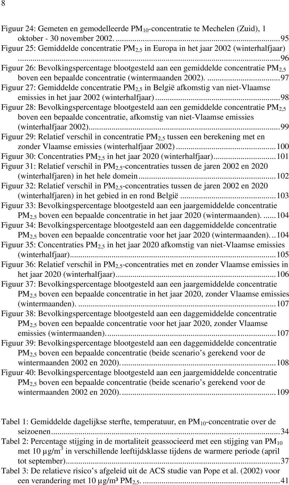 ...97 Figuur 27: Gemiddelde concentratie PM 2,5 in België afkomstig van niet-vlaamse emissies in het jaar 2002 (winterhalfjaar).