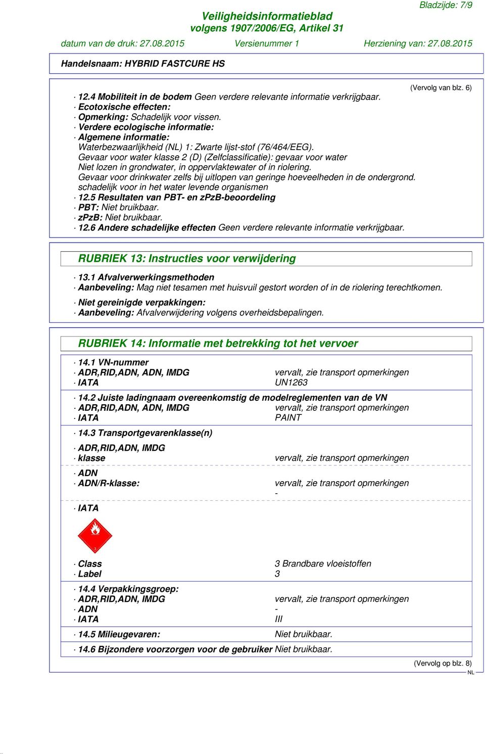 Gevaar voor water klasse 2 (D) (Zelfclassificatie): gevaar voor water Niet lozen in grondwater, in oppervlaktewater of in riolering.