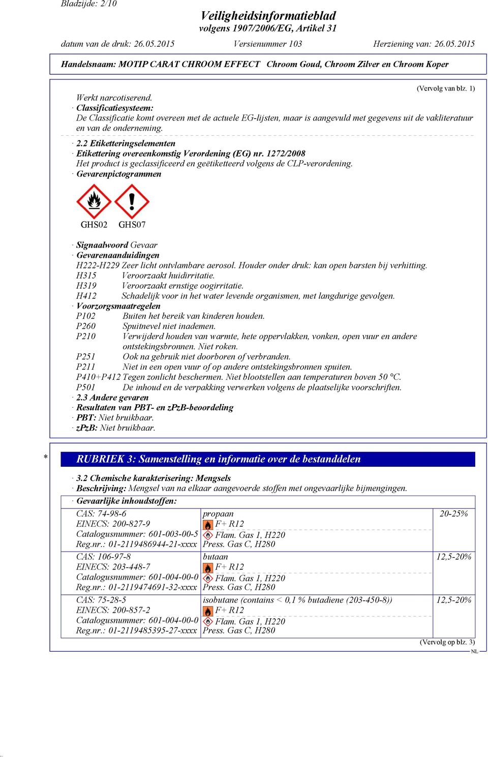 2 Etiketteringselementen Etikettering overeenkomstig Verordening (EG) nr. 1272/2008 Het product is geclassificeerd en geëtiketteerd volgens de CLP-verordening.