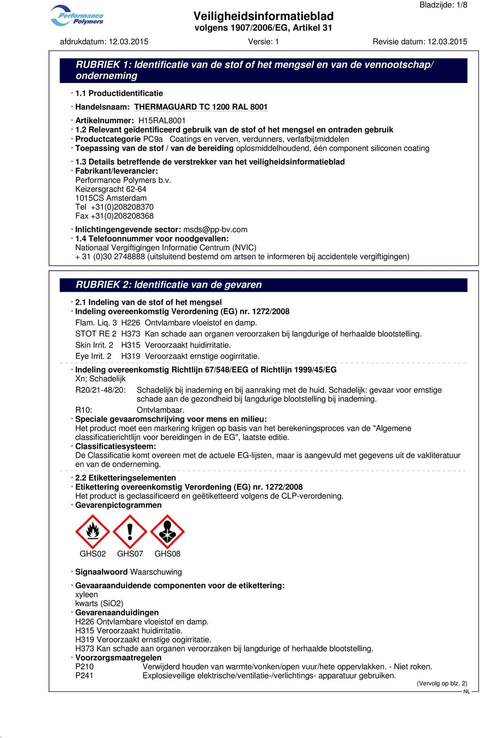 oplosmiddelhoudend, één component siliconen coating 1.3 Details betreffende de verstrekker van het veiligheidsinformatieblad Fabrikant/leverancier: Performance Polymers b.v. Keizersgracht 62-64 1015CS Amsterdam Tel +31(0)208208370 Fax +31(0)208208368 Inlichtingengevende sector: msds@pp-bv.