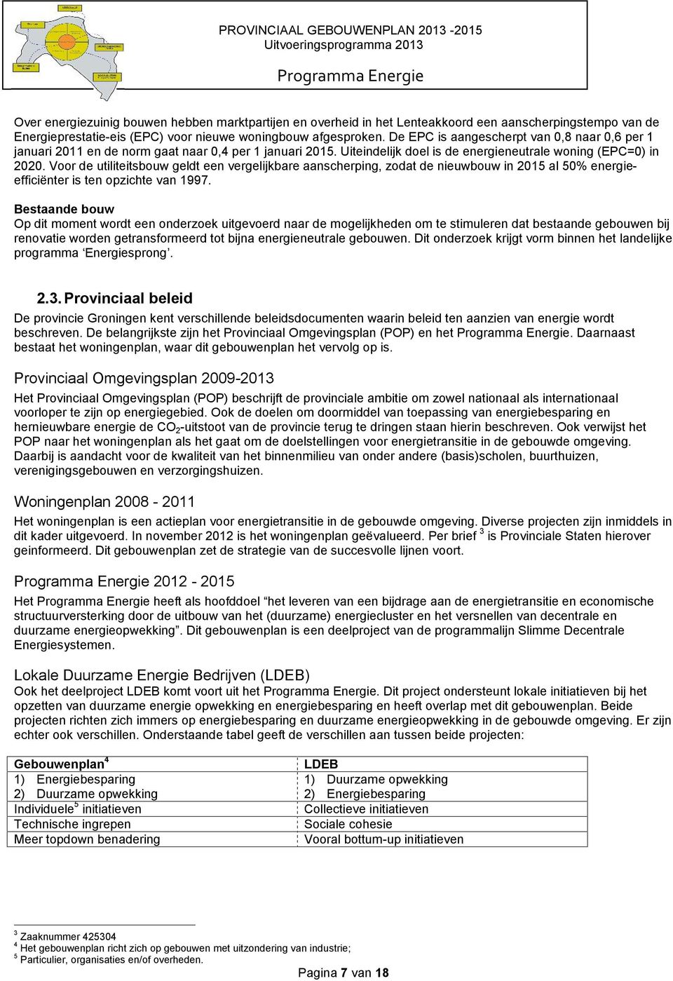 Voor de utiliteitsbouw geldt een vergelijkbare aanscherping, zodat de nieuwbouw in 2015 al 50% energieefficiënter is ten opzichte van 1997.