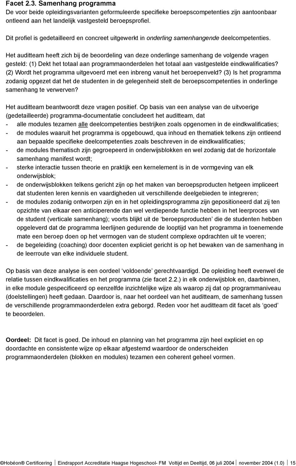 Het auditteam heeft zich bij de beoordeling van deze onderlinge samenhang de volgende vragen gesteld: (1) Dekt het totaal aan programmaonderdelen het totaal aan vastgestelde eindkwalificaties?