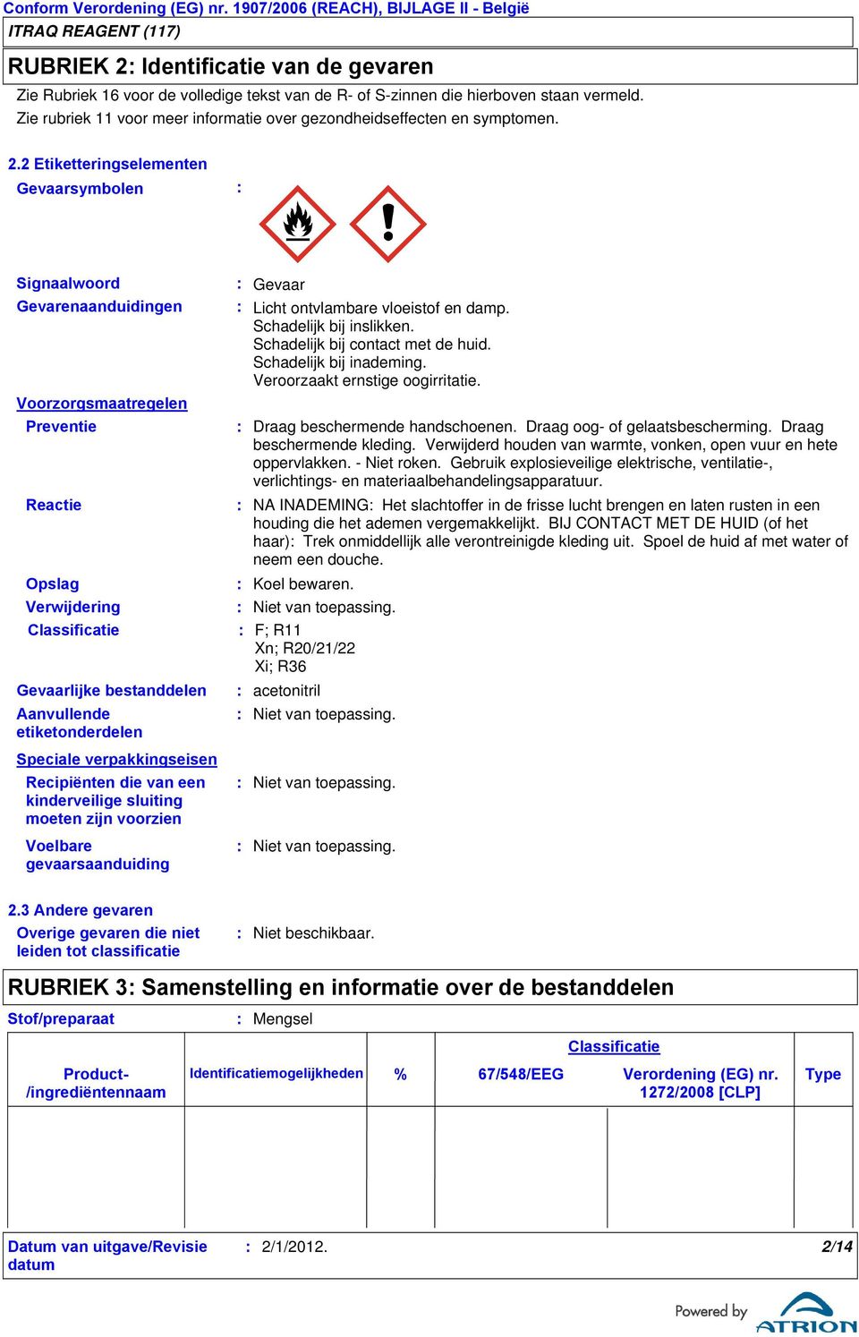 2 Etiketteringselementen Gevaarsymbolen Signaalwoord Gevarenaanduidingen Voorzorgsmaatregelen Preventie Reactie Opslag Verwijdering Classificatie Gevaarlijke bestanddelen Aanvullende etiketonderdelen