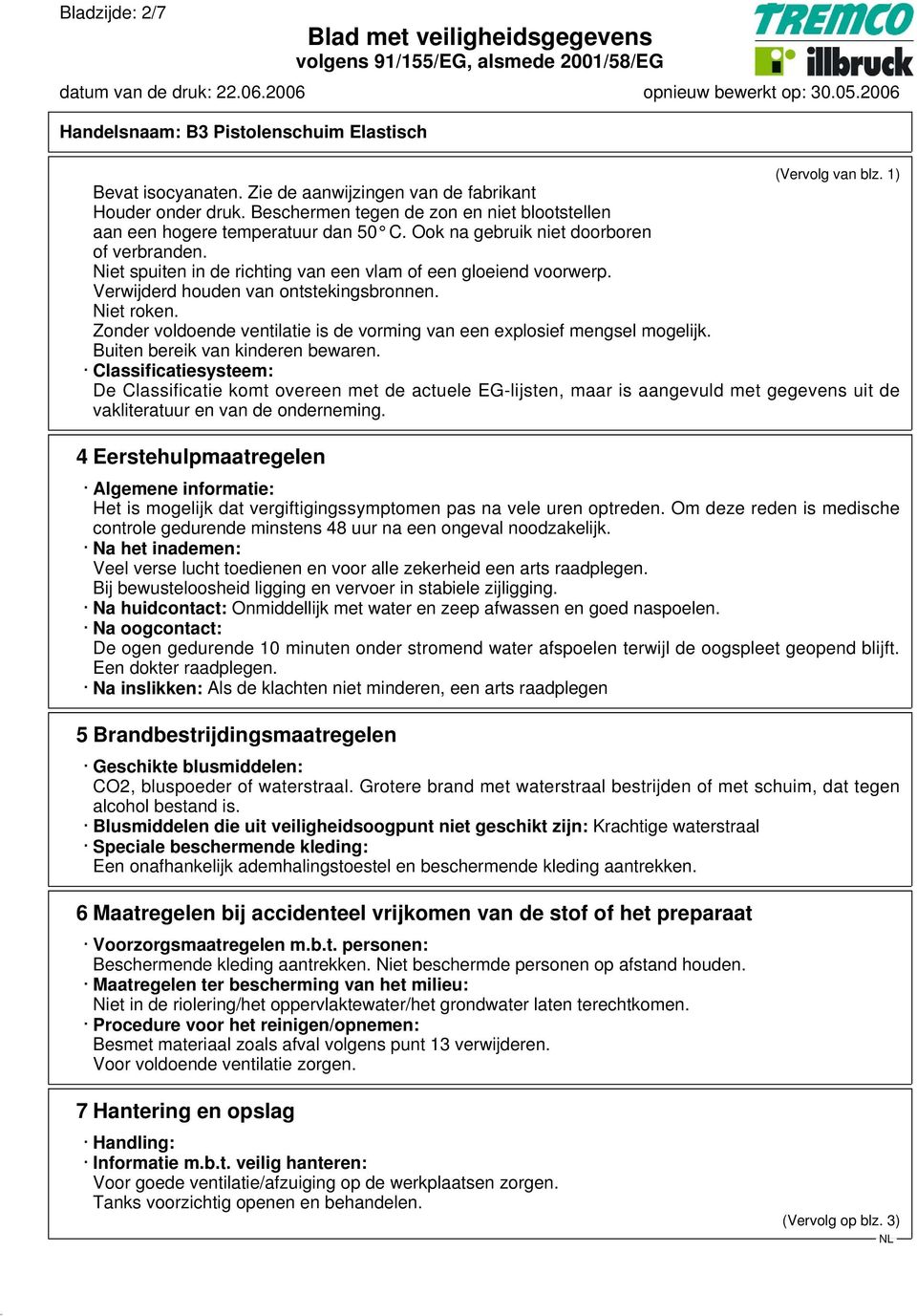 Zonder voldoende ventilatie is de vorming van een explosief mengsel mogelijk. Buiten bereik van kinderen bewaren.