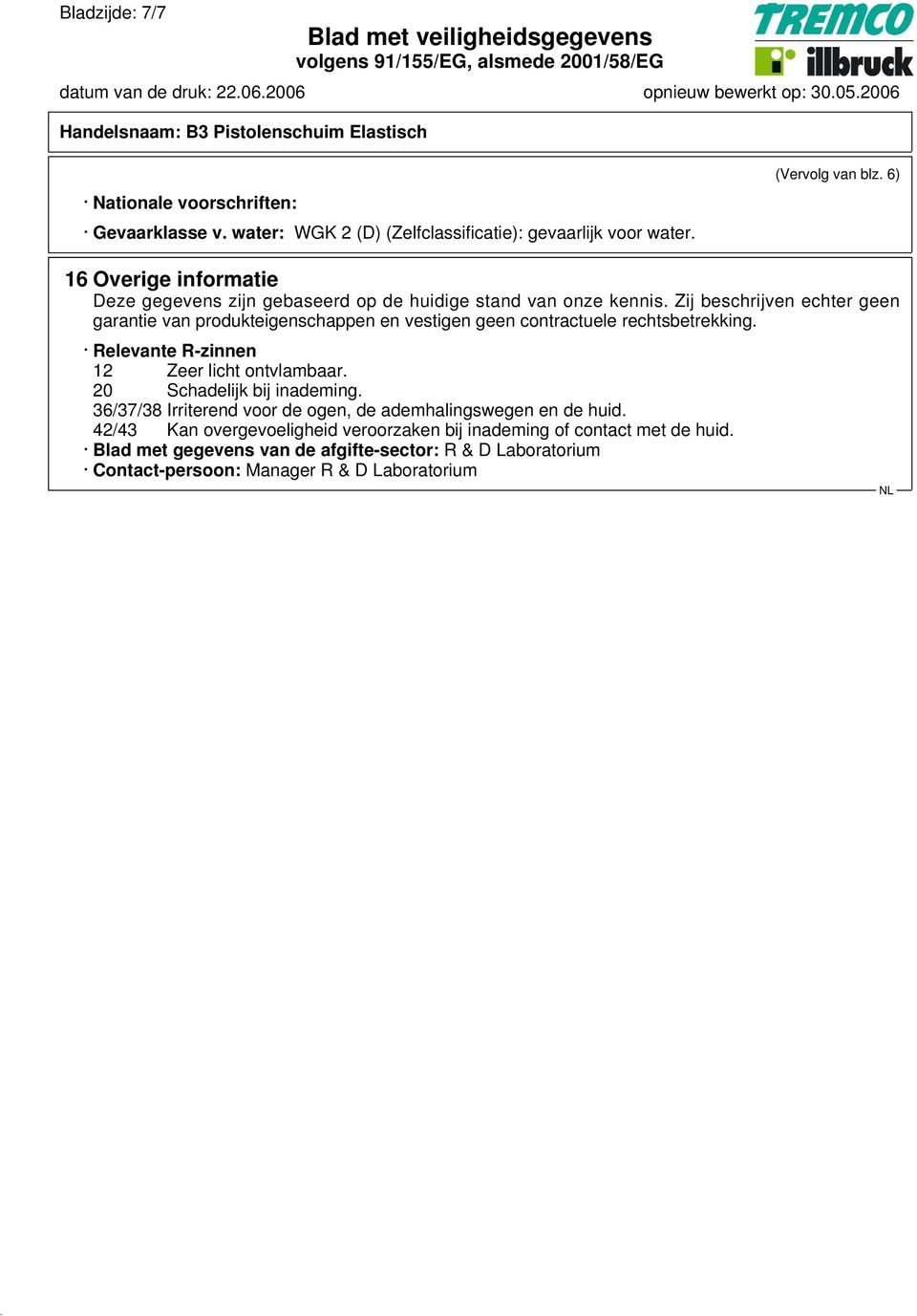 Zij beschrijven echter geen garantie van produkteigenschappen en vestigen geen contractuele rechtsbetrekking. Relevante R-zinnen 12 Zeer licht ontvlambaar.