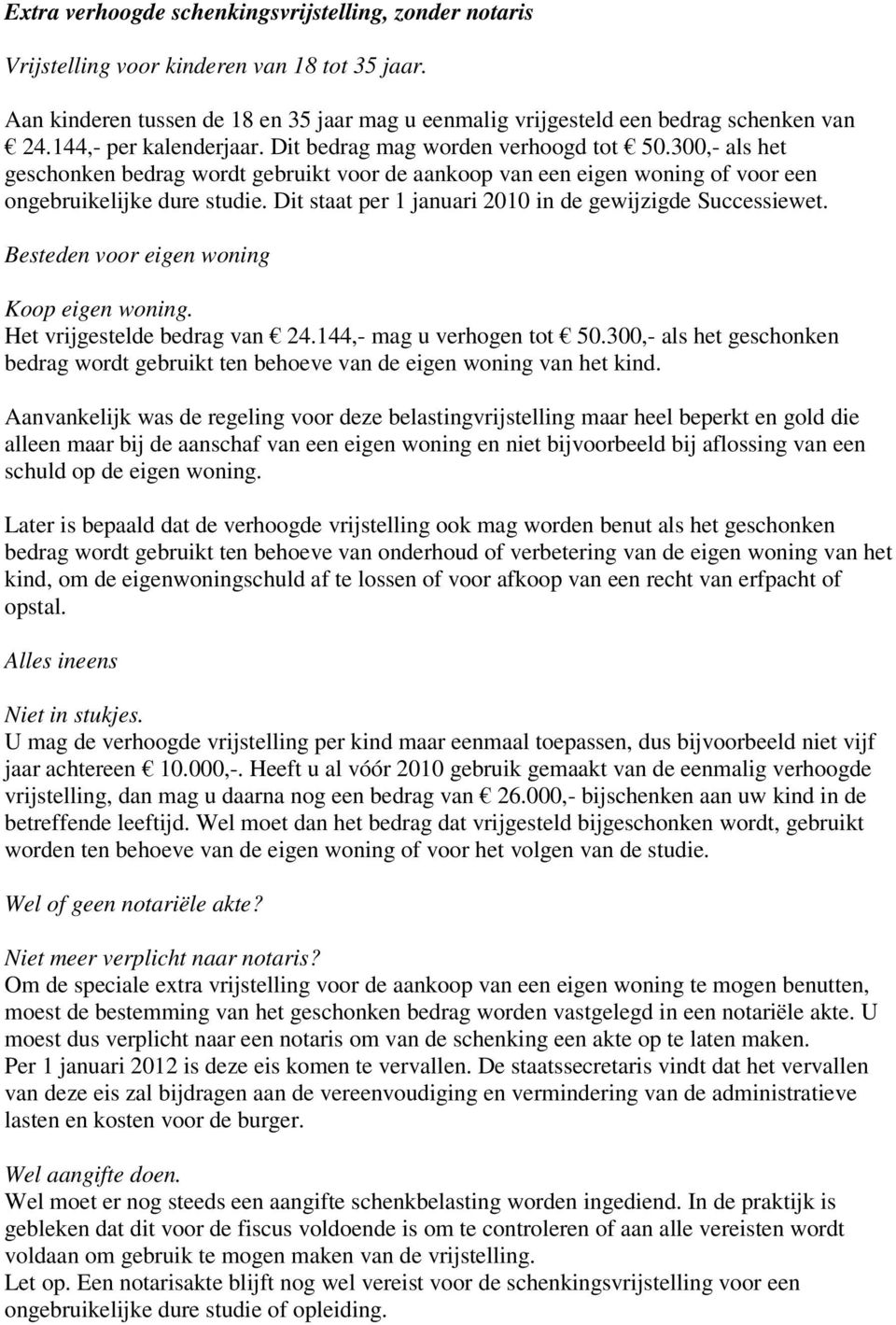 Dit staat per 1 januari 2010 in de gewijzigde Successiewet. Besteden voor eigen woning Koop eigen woning. Het vrijgestelde bedrag van 24.144,- mag u verhogen tot 50.