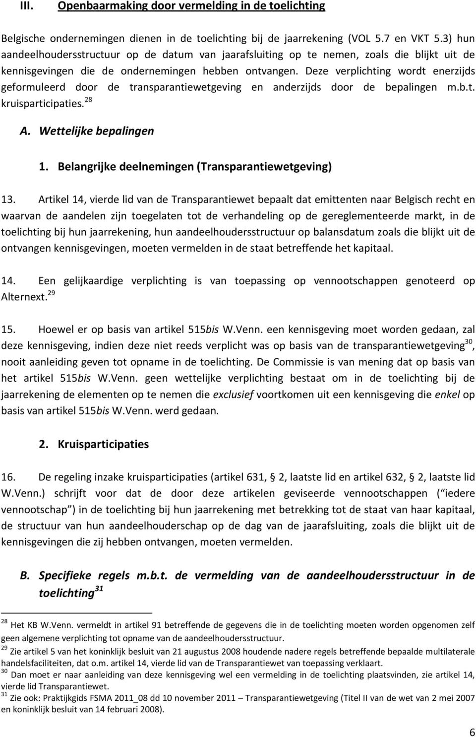 Deze verplichting wordt enerzijds geformuleerd door de transparantiewetgeving en anderzijds door de bepalingen m.b.t. kruisparticipaties. 28 A. Wettelijke bepalingen 1.