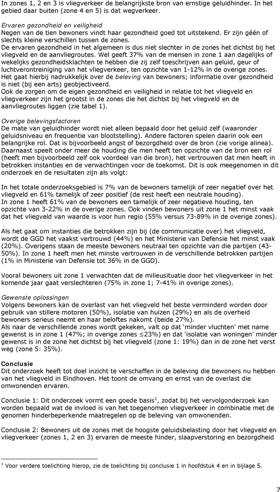 De ervaren gezondheid in het algemeen is dus niet slechter in de zones het dichtst bij het vliegveld en de aanvliegroutes.